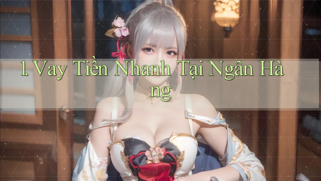 1. Vay Tiền Nhanh Tại Ngân Hàng
