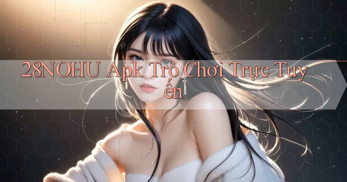 28nohu apk trò chơi trực tuyến