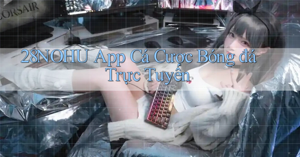 28nohu app cá cược bóng đá trực tuyến