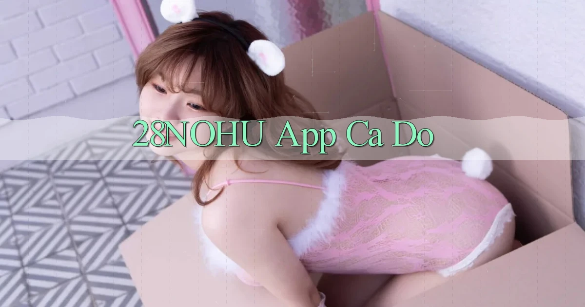 28nohu app cá độ