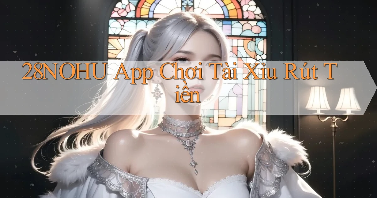 28nohu app chơi tài xỉu rút tiền