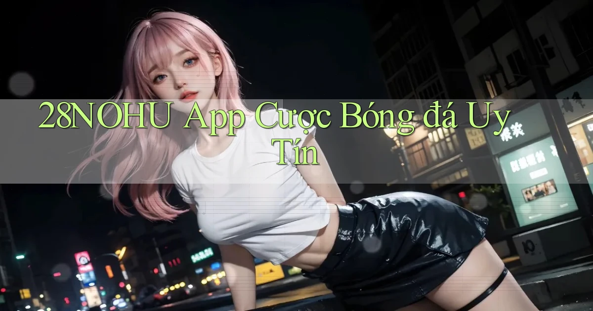 28nohu app cược bóng đá uy tín