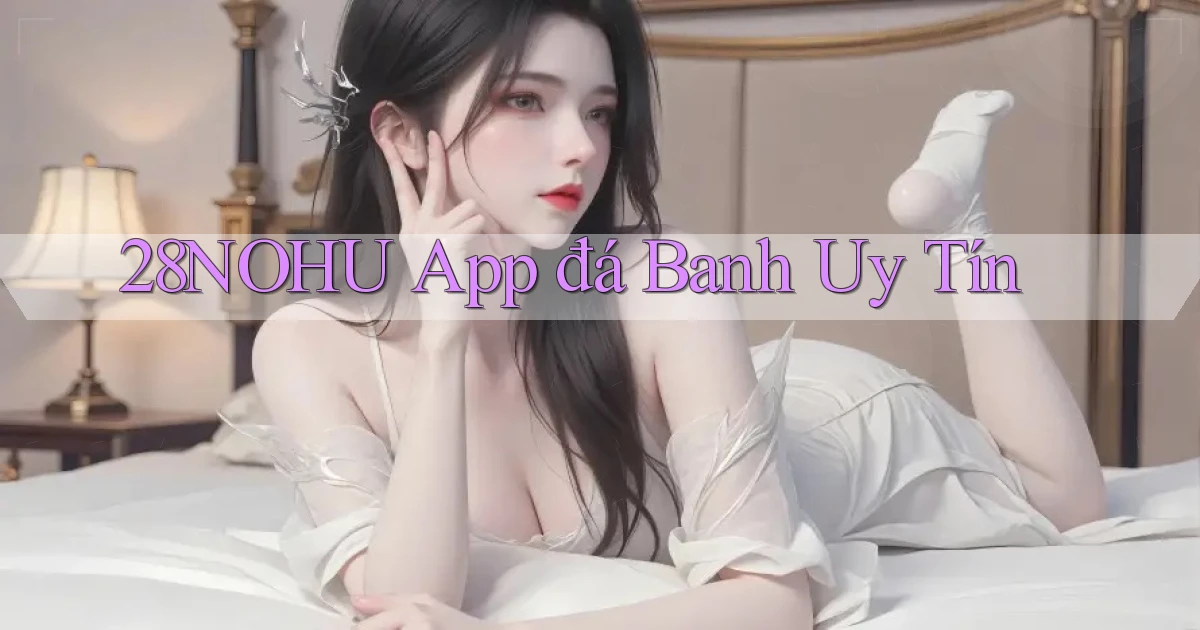 28nohu app đá banh uy tín