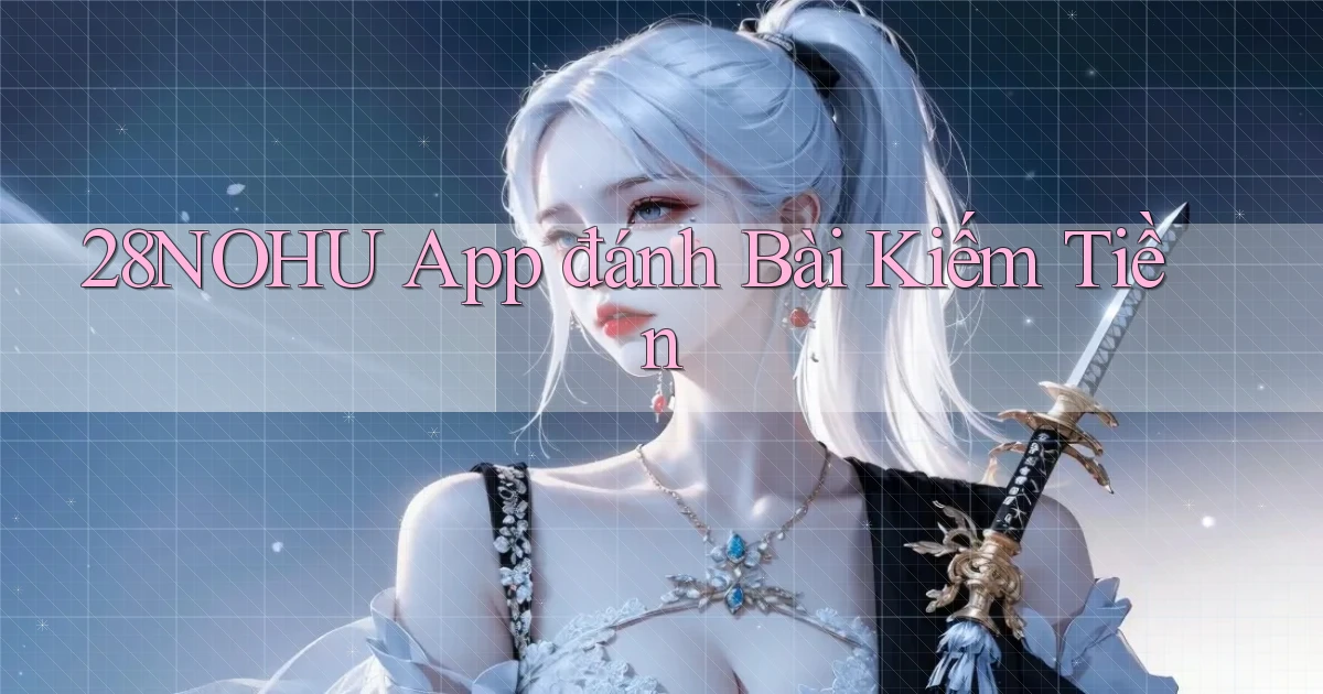 28nohu app đánh bài kiếm tiền