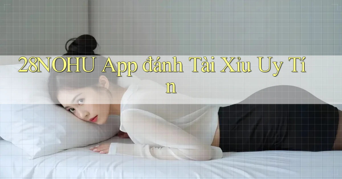 28nohu app đánh tài xỉu uy tín