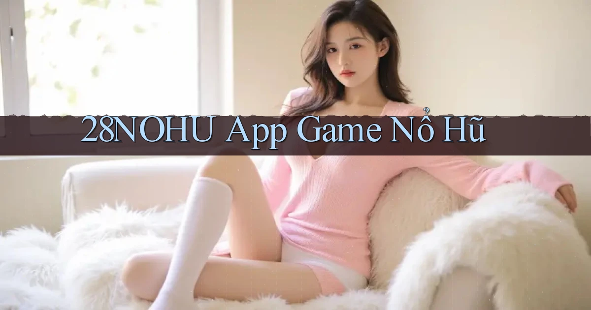 28nohu app game nổ hũ