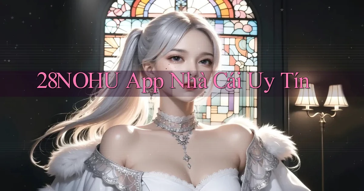 28nohu app nhà cái uy tín