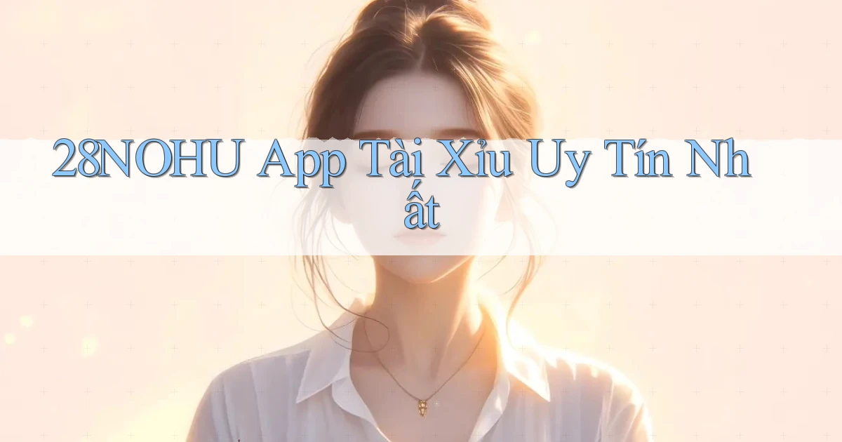 28nohu app tài xỉu uy tín nhất