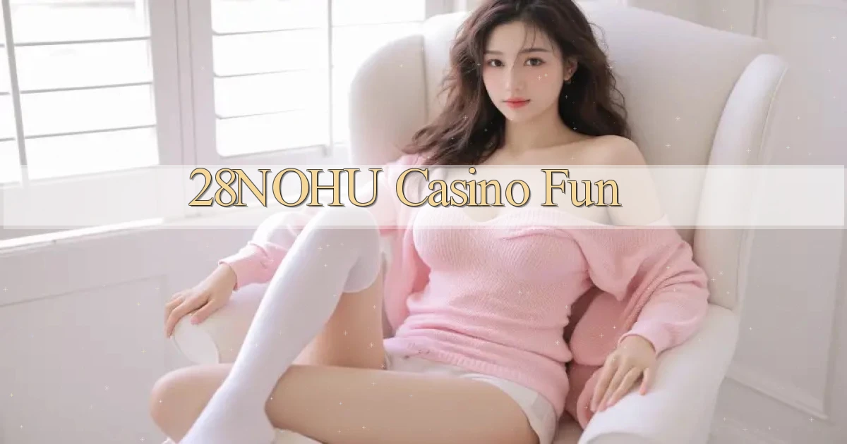 28nohu casino fun