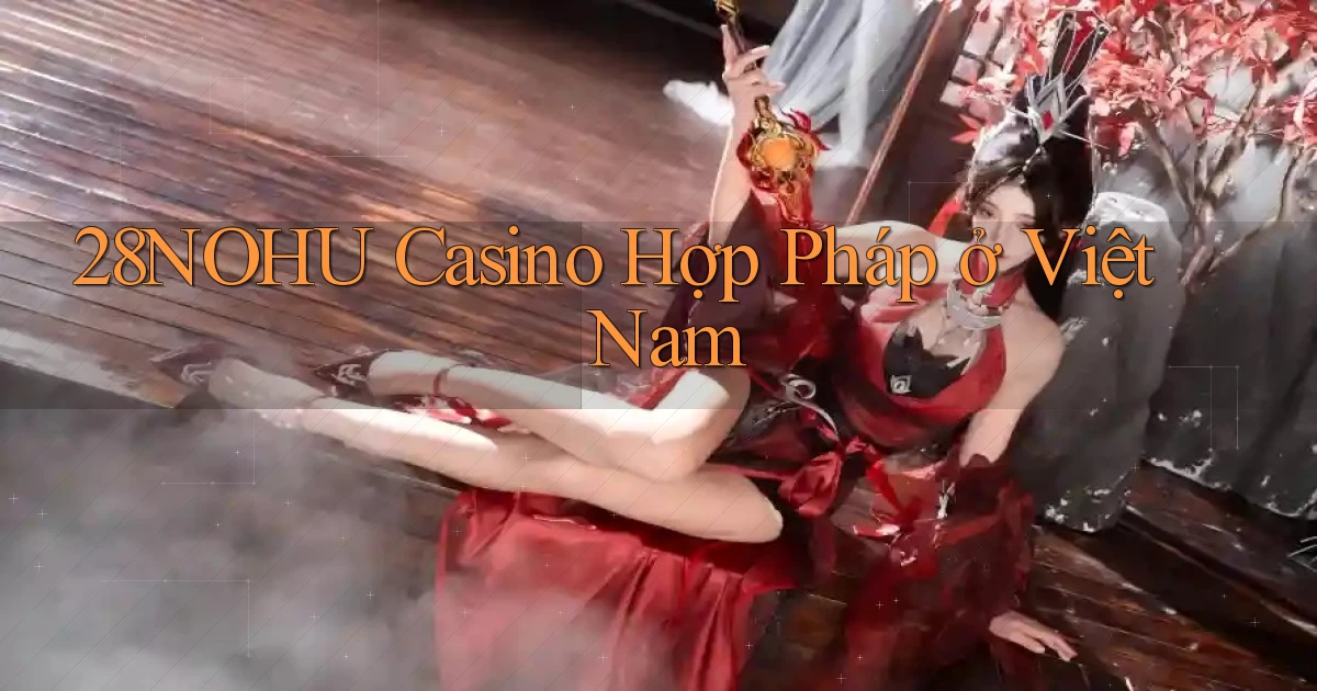 28nohu casino hợp pháp ở việt nam