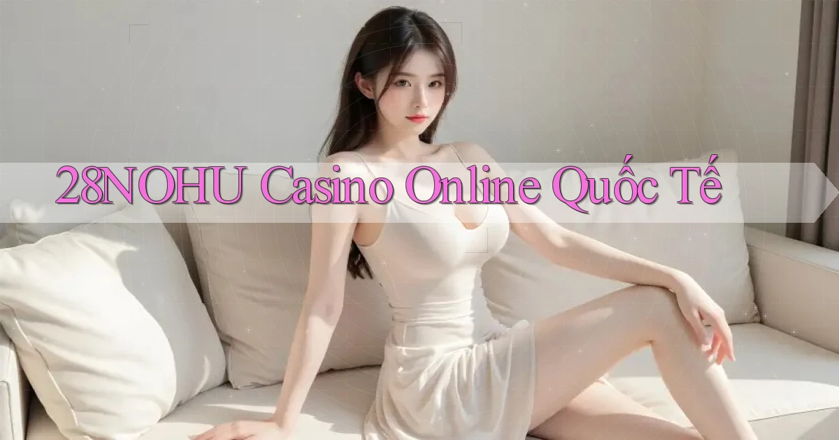28nohu casino online quốc tế