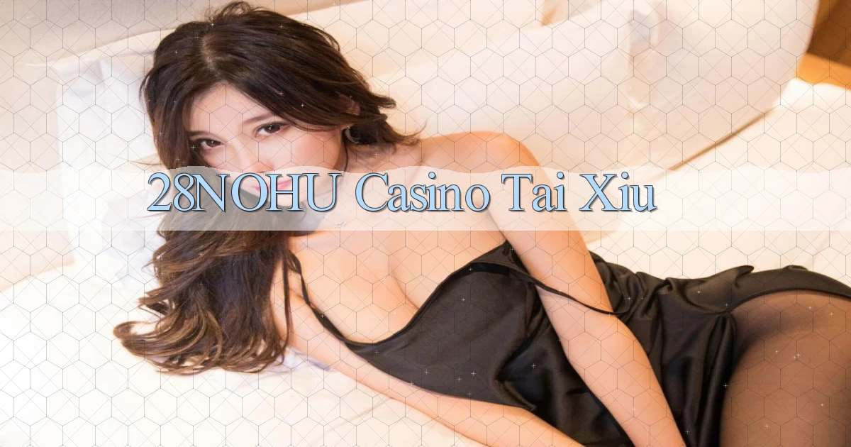28nohu casino tài xỉu