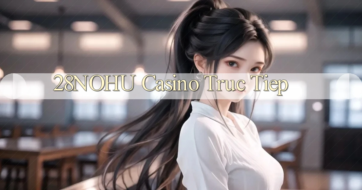 28nohu casino truc tiep