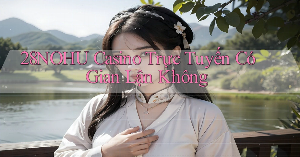 28nohu casino trực tuyến có gian lận không