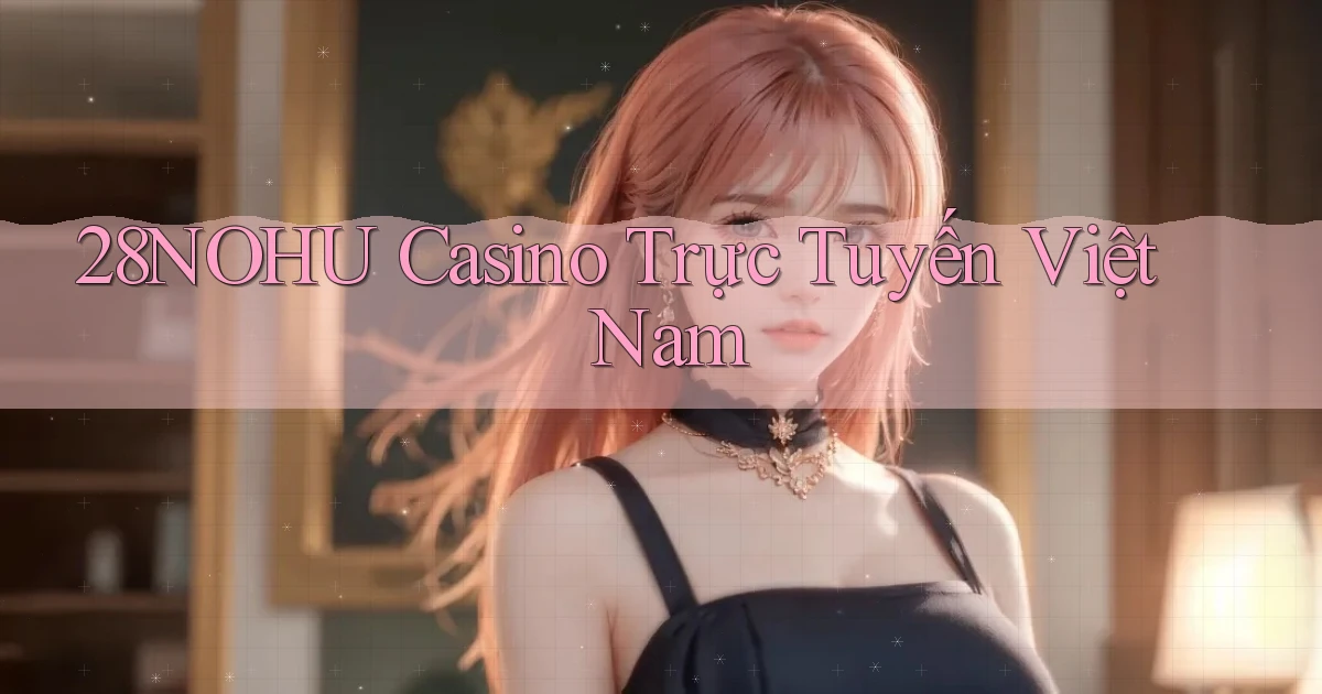 28nohu casino trực tuyến việt nam