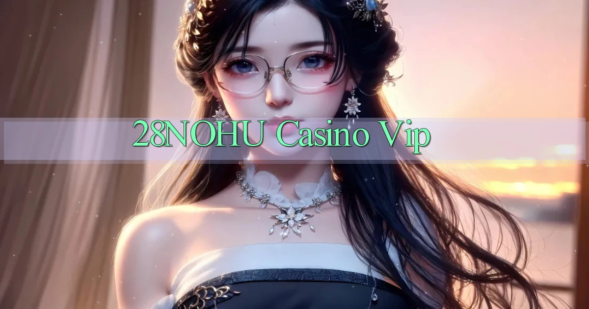 28nohu casino vip