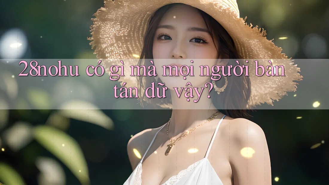 28nohu có gì mà mọi người bàn tán dữ vậy?