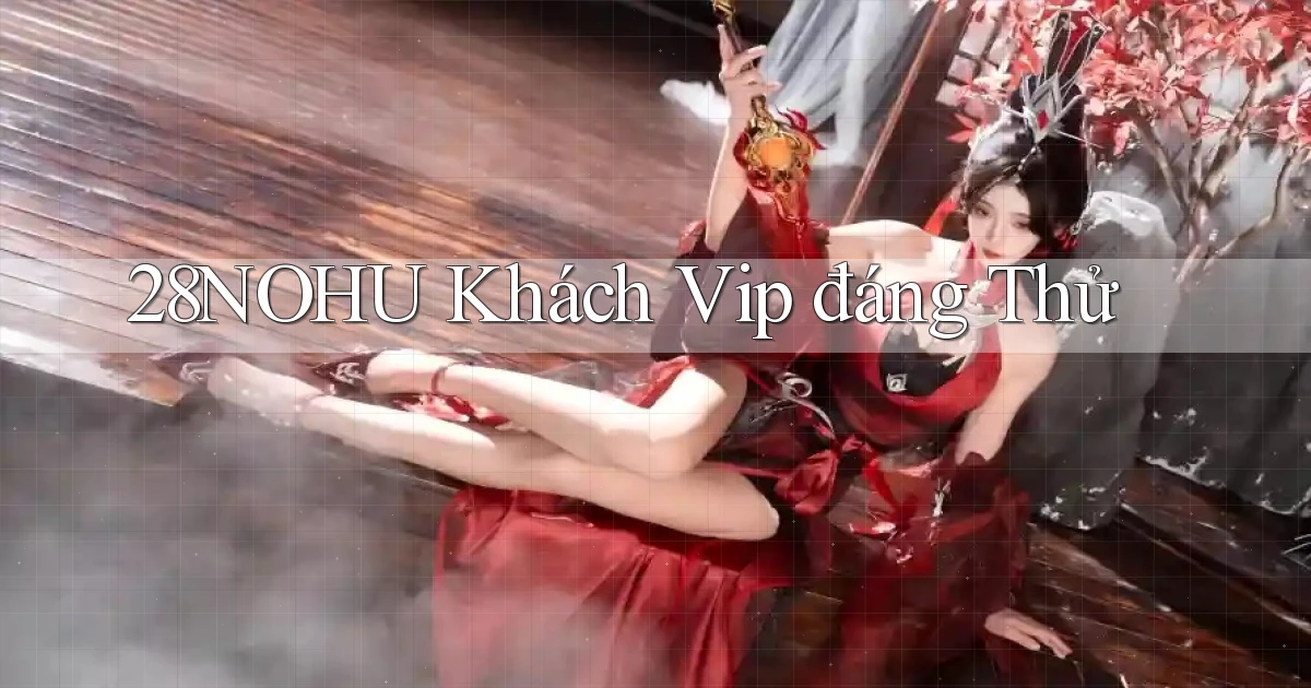 28nohu khách vip đáng thử