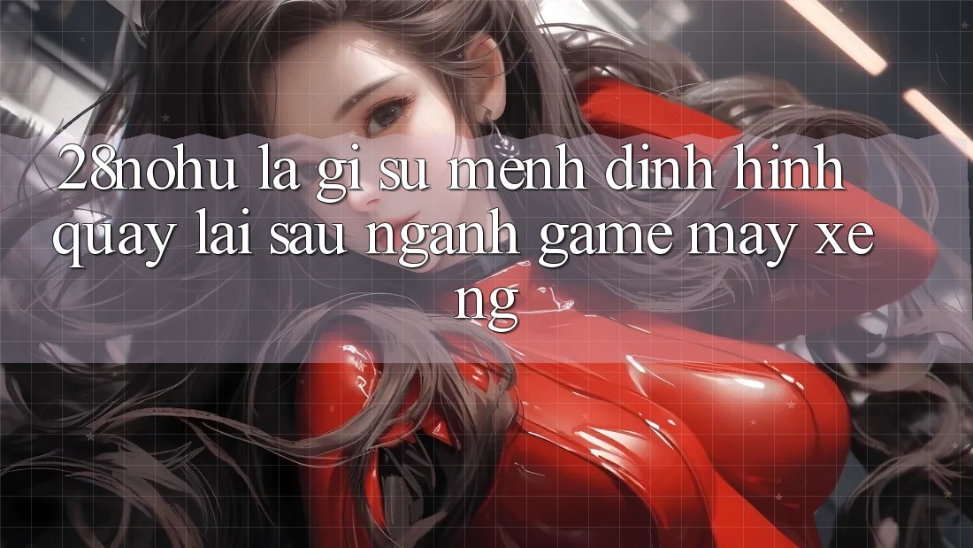28nohu Là Gì? Sứ Mệnh Định Hình Quay lại sau Ngành Game Máy xèng