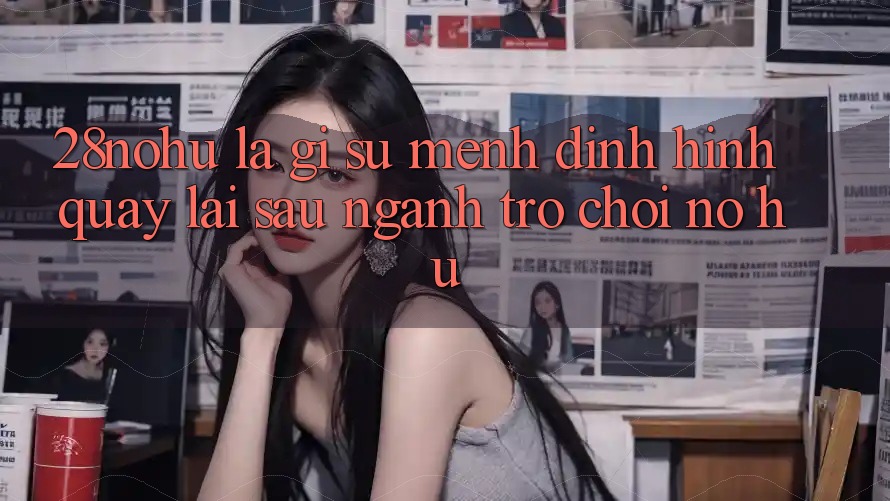 28nohu Là Gì? Sứ Mệnh Định Hình Quay lại sau Ngành Trò chơi Nổ hũ
