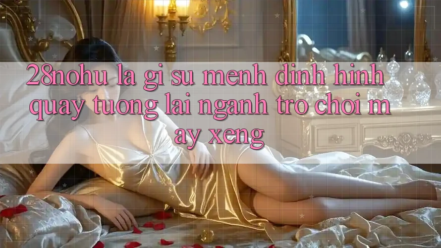 28nohu Là Gì? Sứ Mệnh Định Hình Quay tương lai Ngành Trò chơi Máy xèng