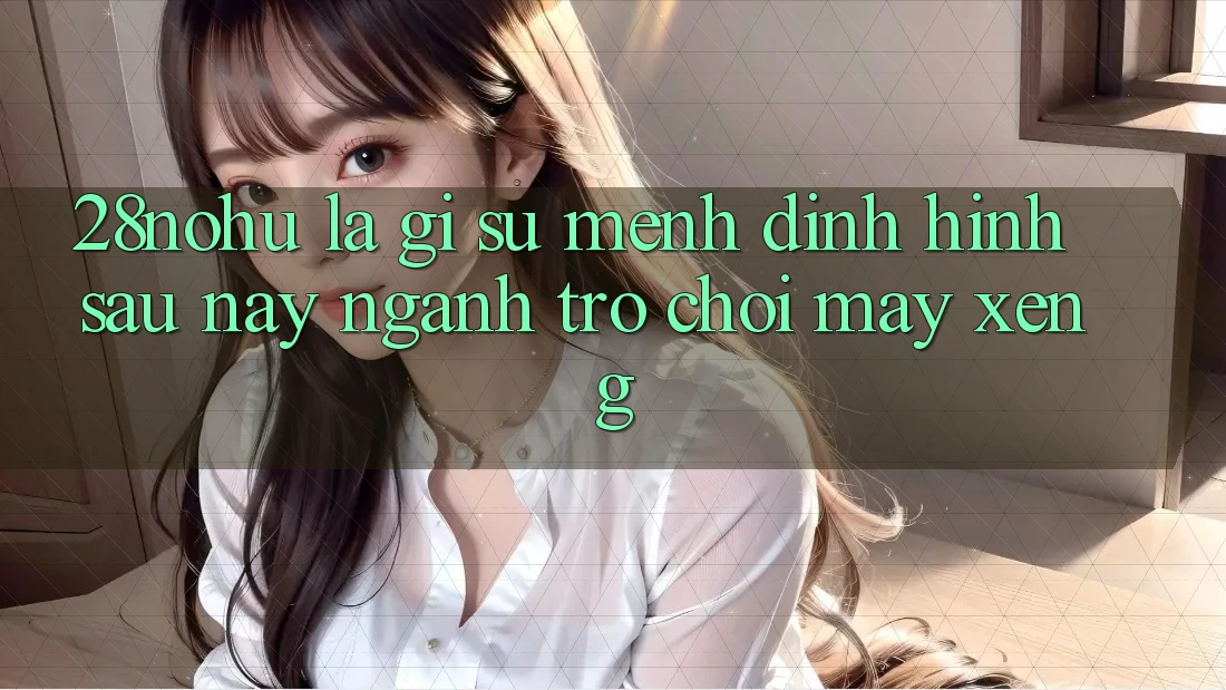 28nohu Là Gì? Sứ Mệnh Định Hình Sau này Ngành Trò chơi Máy xèng