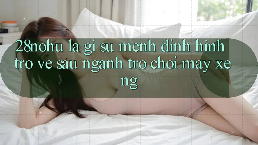 28nohu Là Gì? Sứ Mệnh Định Hình Trở về sau Ngành Trò chơi Máy xèng