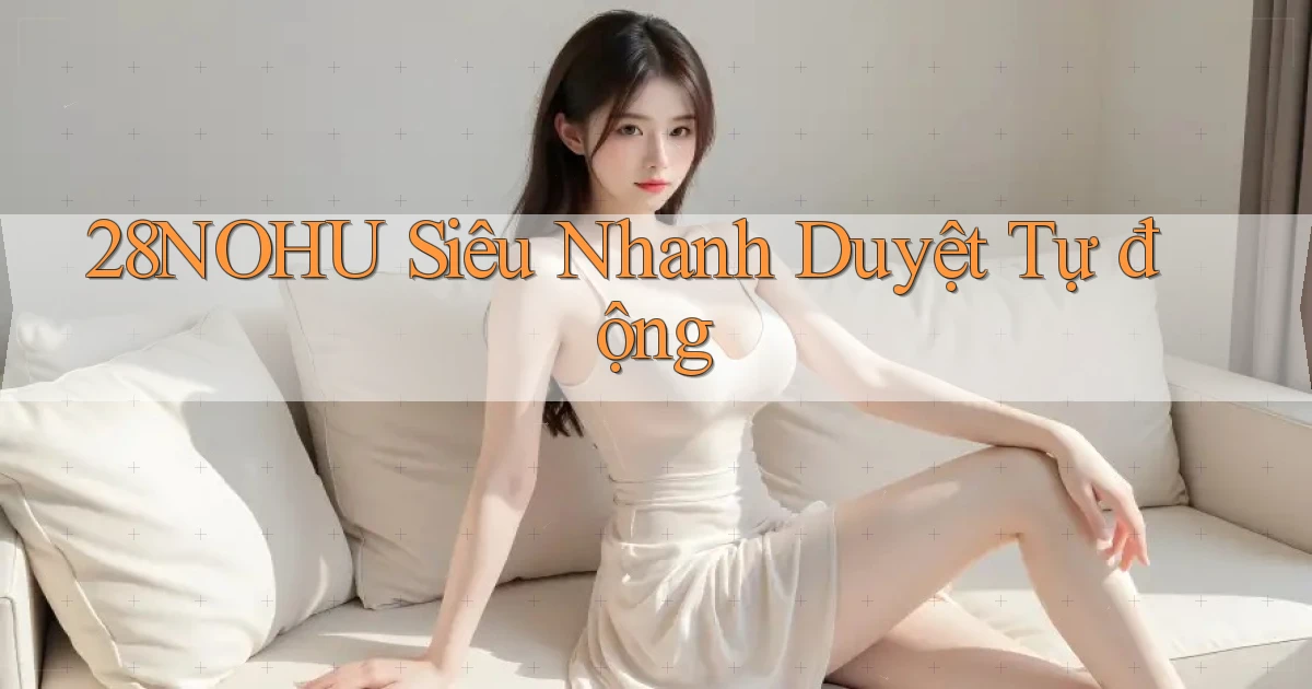 28nohu siêu nhanh duyệt tự động