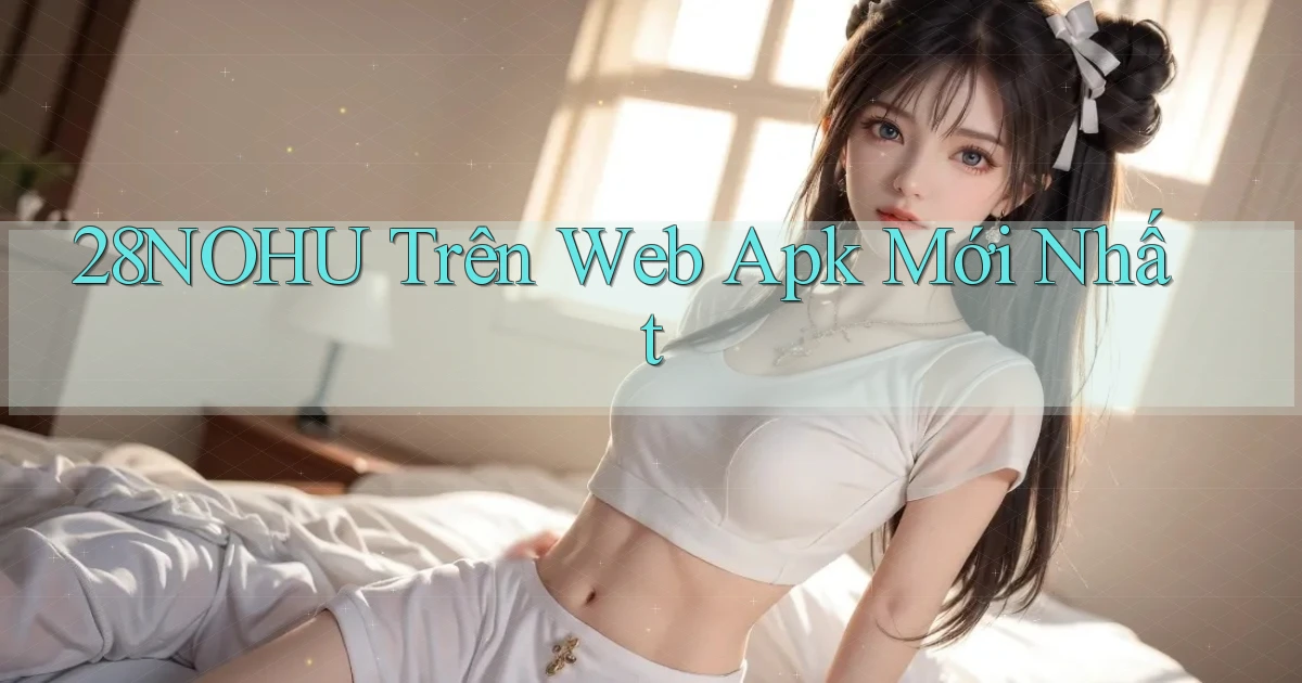 28nohu trên web apk mới nhất