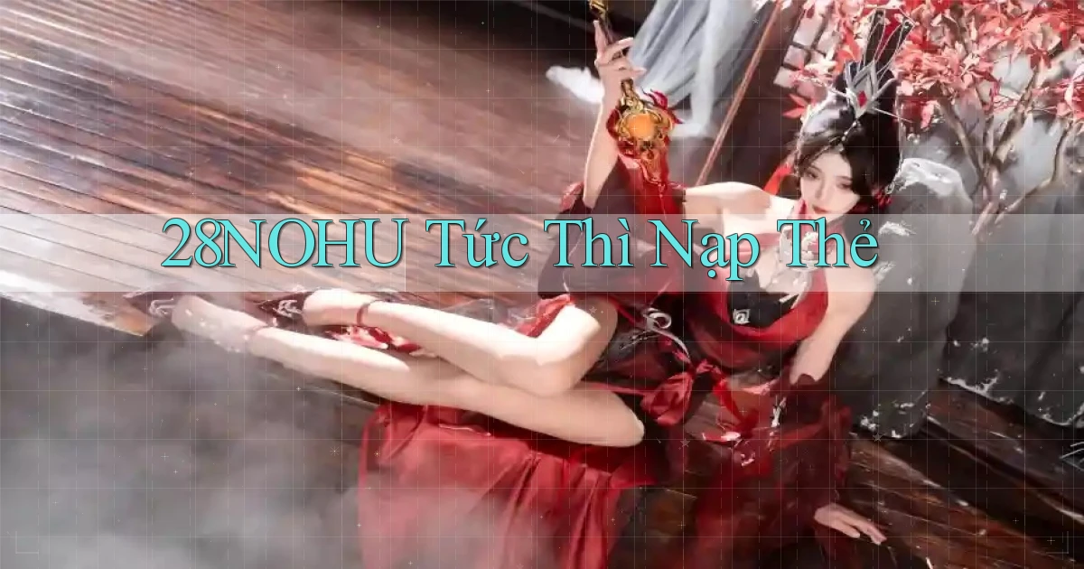 28nohu tức thì nạp thẻ