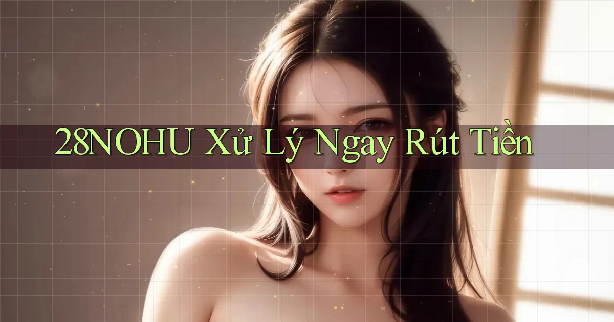 28nohu xử lý ngay rút tiền