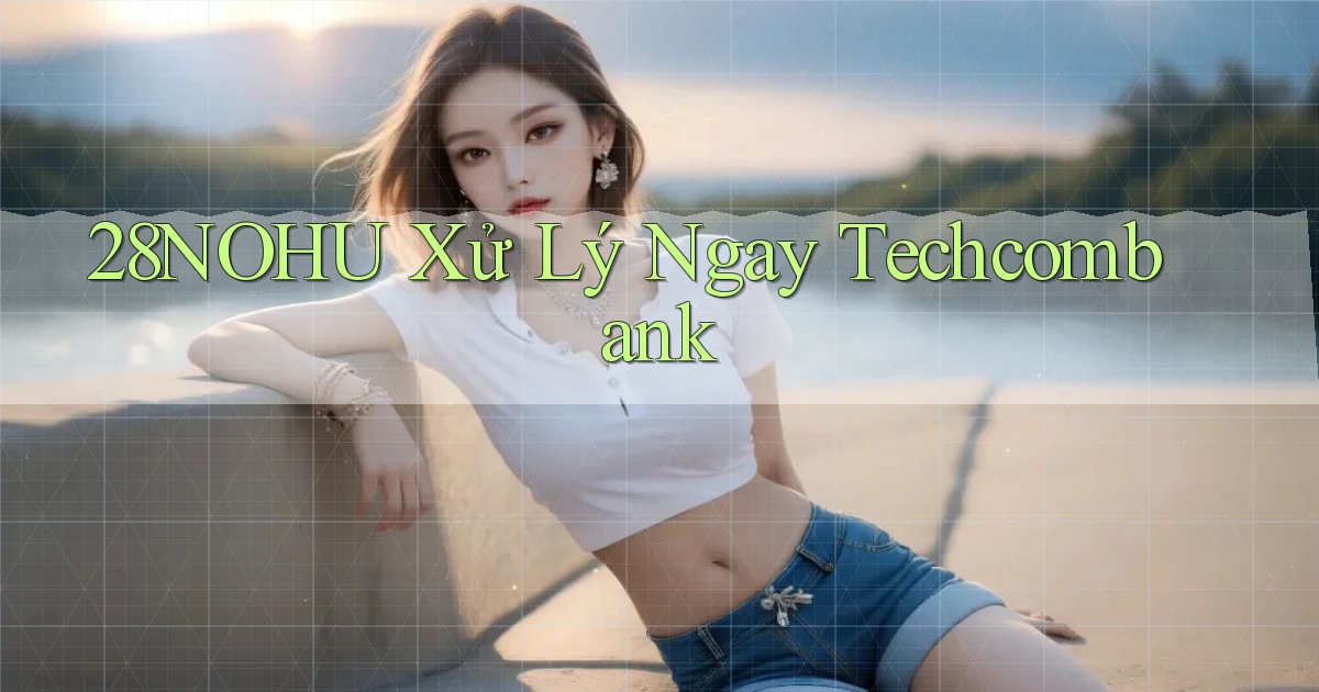 28nohu xử lý ngay techcombank