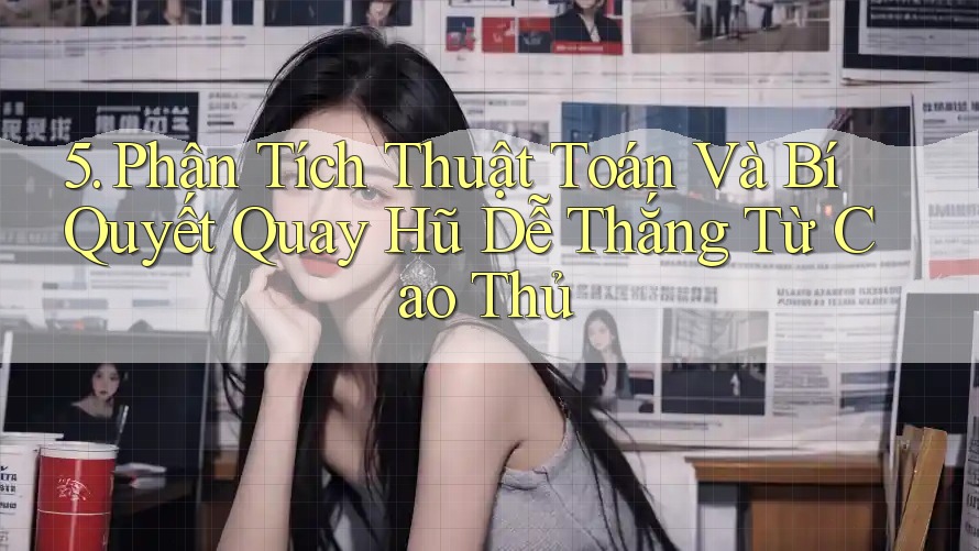 5. Phân Tích Thuật Toán Và Bí Quyết Quay Hũ Dễ Thắng Từ Cao Thủ