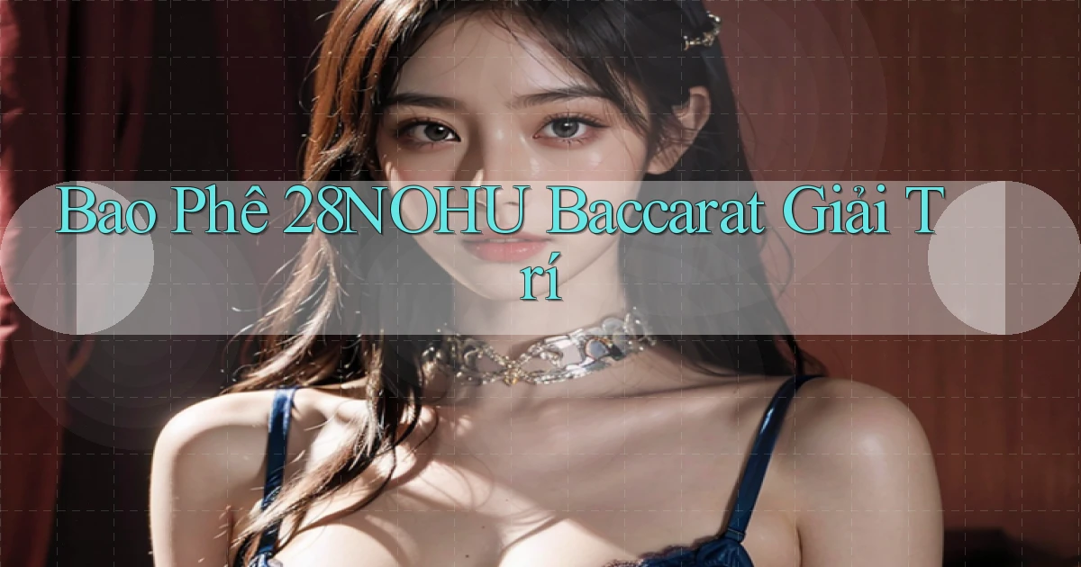 bao phê 28nohu baccarat giải trí
