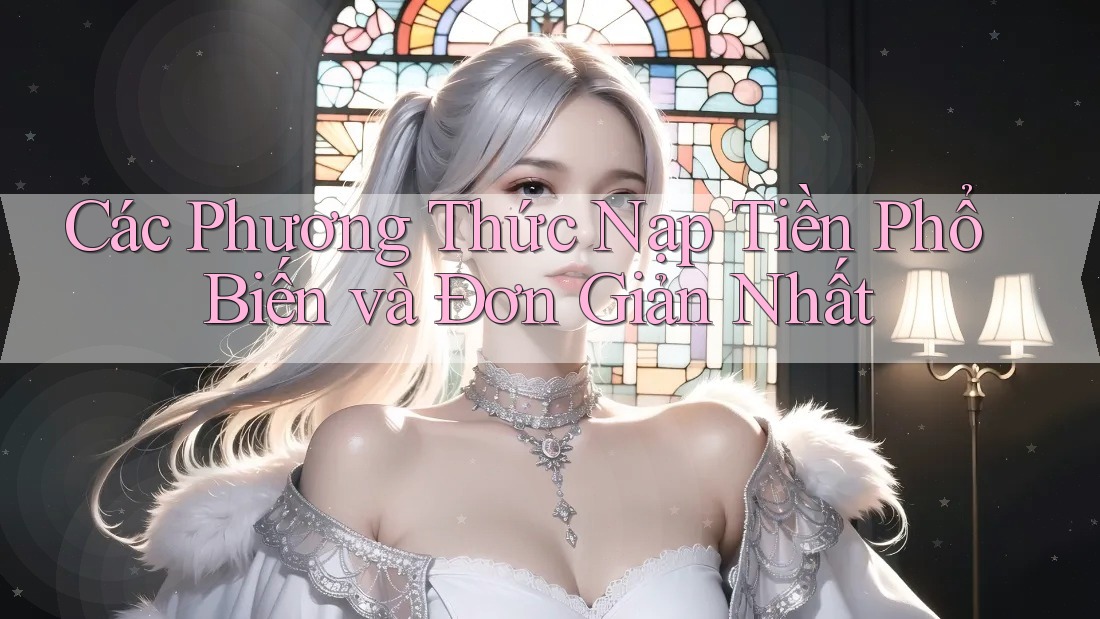 Các Phương Thức Nạp Tiền Phổ Biến và Đơn Giản Nhất