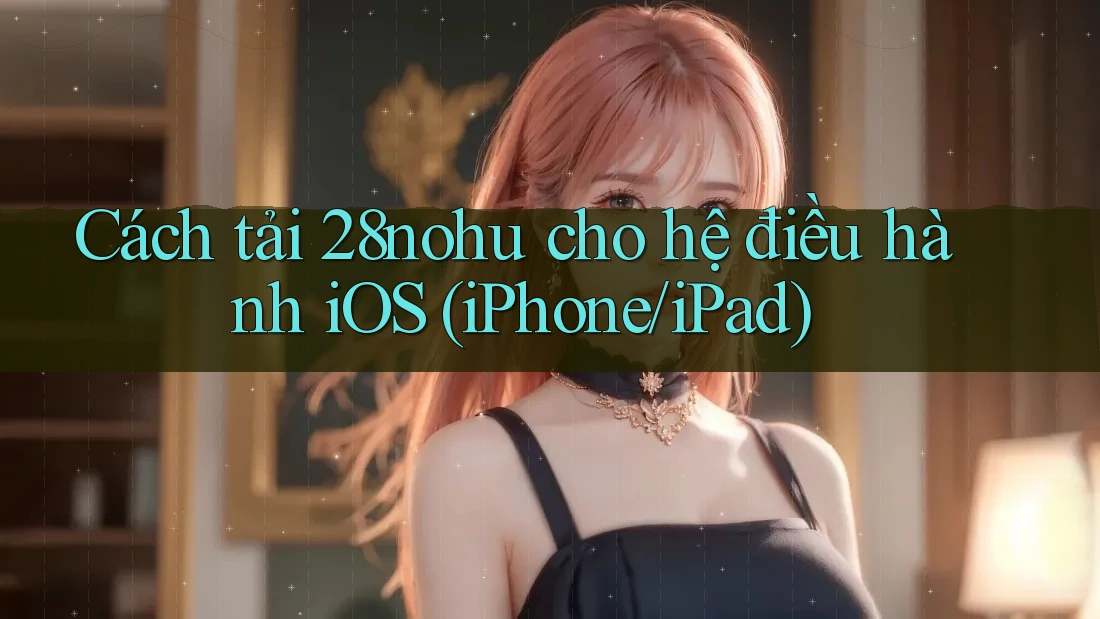 Cách tải 28nohu cho hệ điều hành iOS (iPhone/iPad)