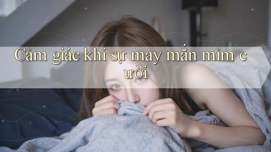 Cảm giác khi sự may mắn mỉm cười