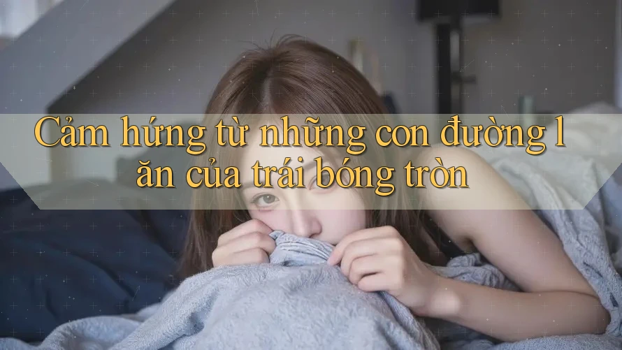 Cảm hứng từ những con đường lăn của trái bóng tròn