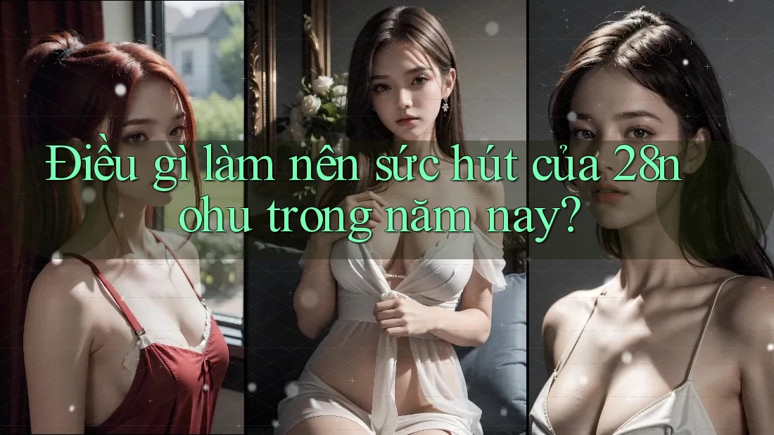 Điều gì làm nên sức hút của 28nohu trong năm nay?