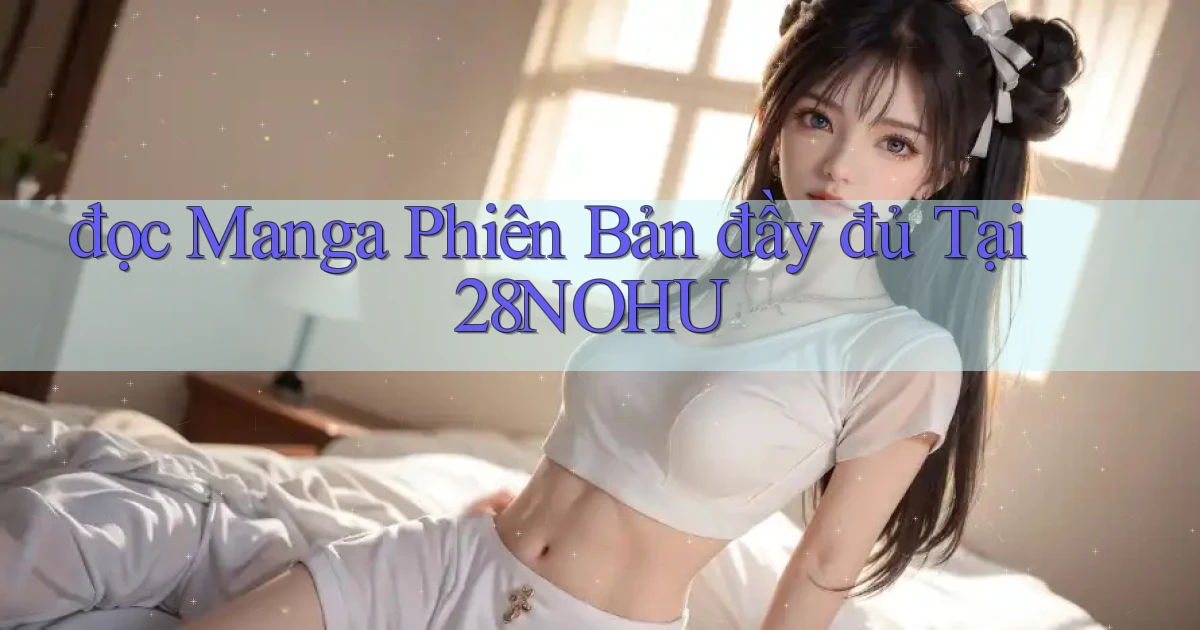 đọc manga phiên bản đầy đủ tại 28nohu