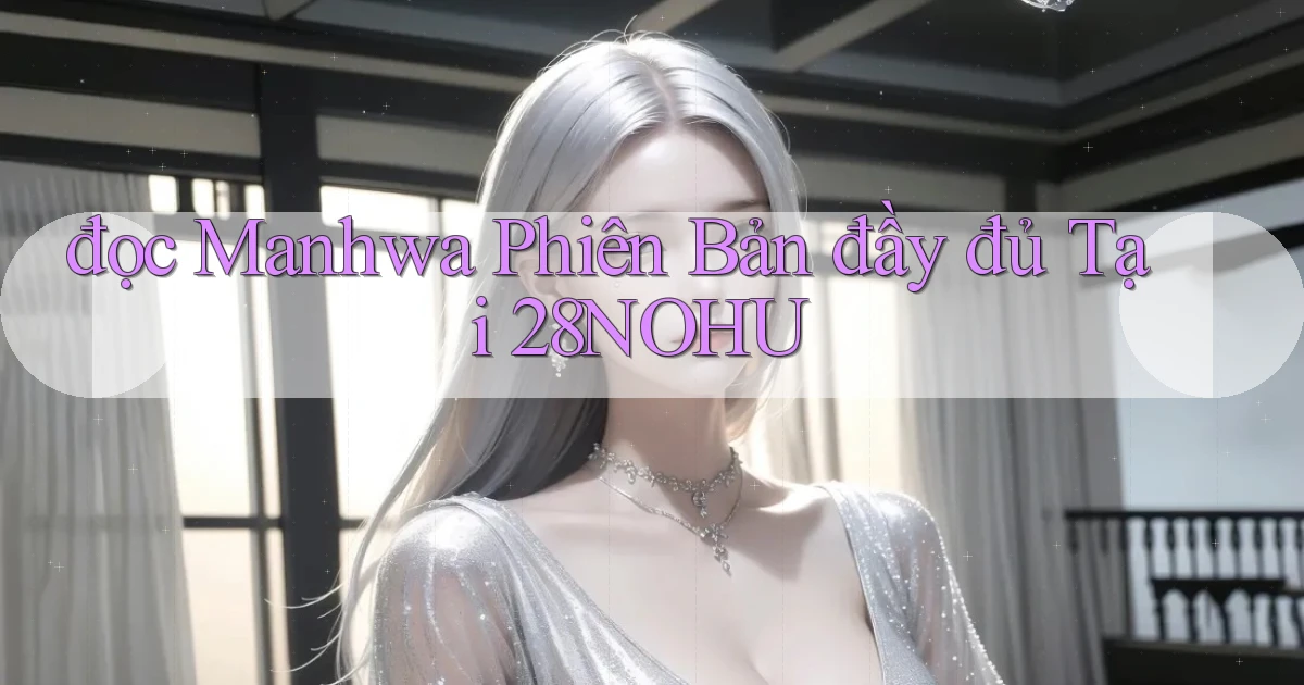 đọc manhwa phiên bản đầy đủ tại 28nohu