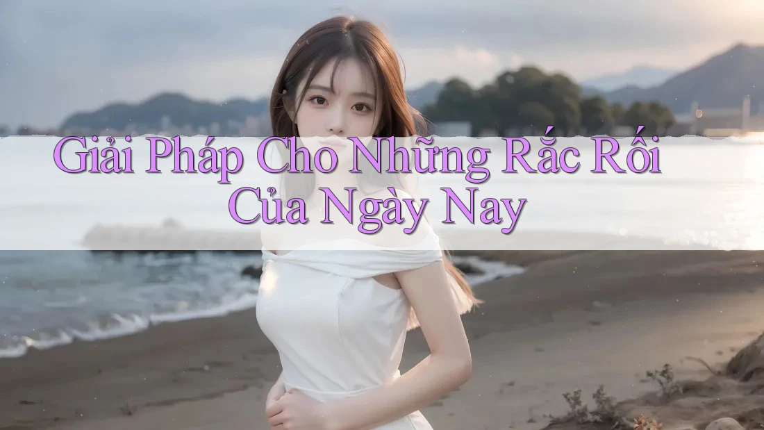 Giải Pháp Cho Những Rắc Rối Của Ngày Nay