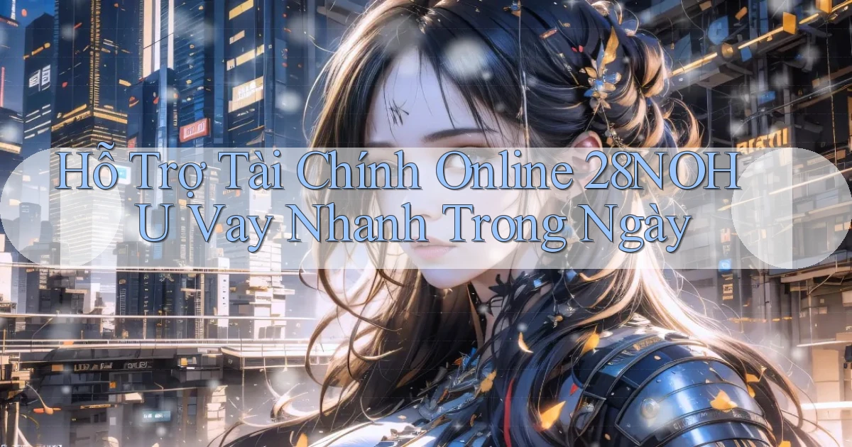 hỗ trợ tài chính online 28nohu vay nhanh trong ngày