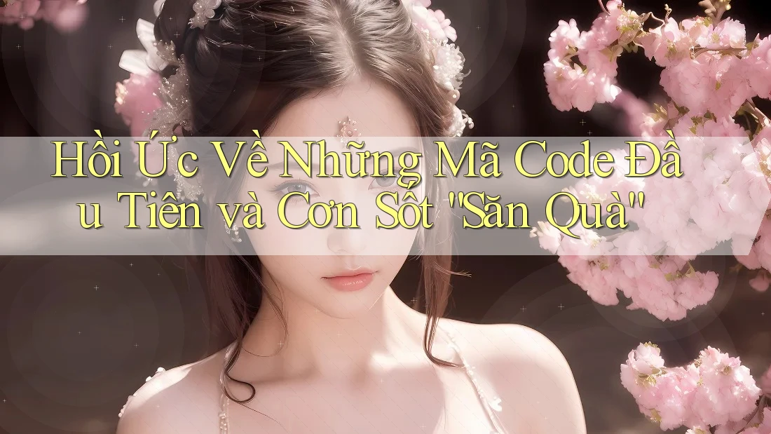 Hồi Ức Về Những Mã Code Đầu Tiên và Cơn Sốt “Săn Quà”