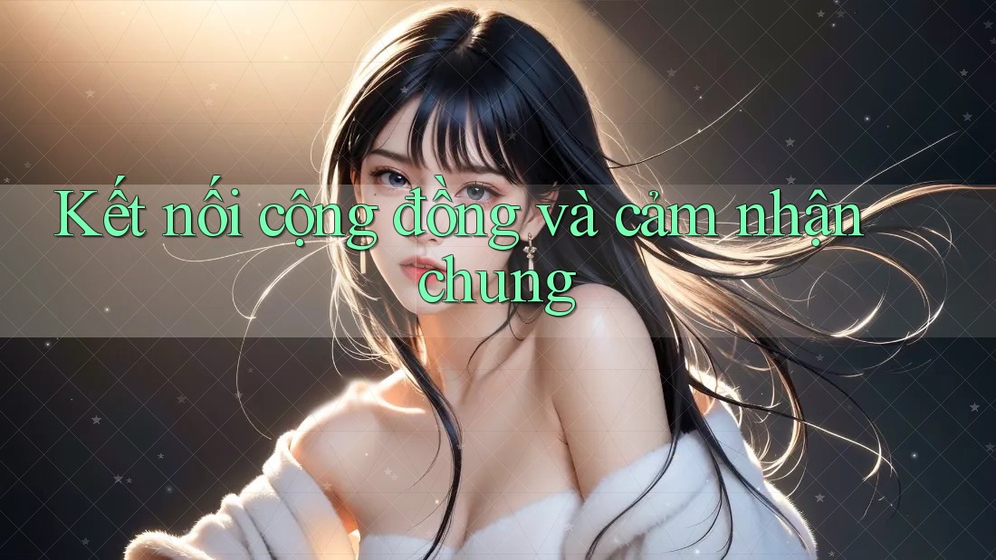 Kết nối cộng đồng và cảm nhận chung