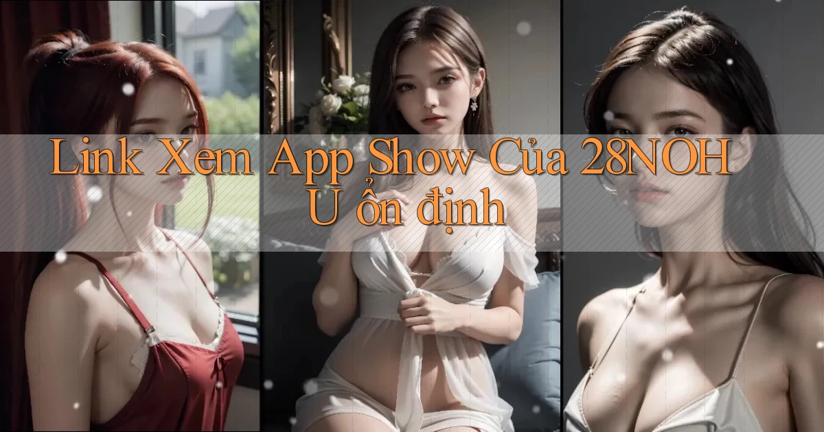 link xem app show của 28nohu ổn định