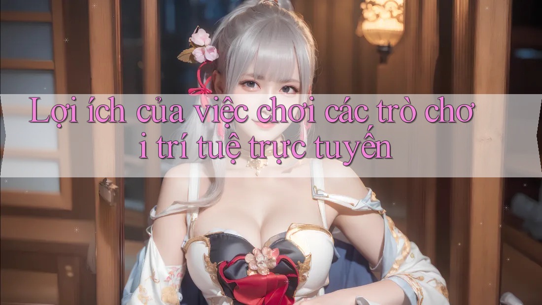 Lợi ích của việc chơi các trò chơi trí tuệ trực tuyến