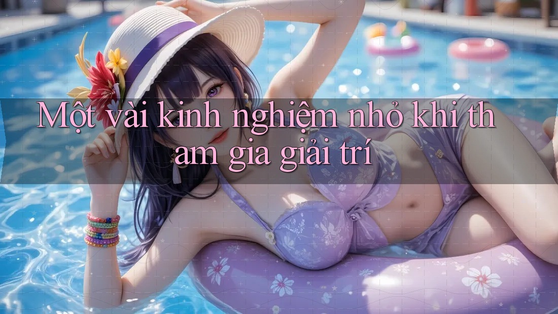 Một vài kinh nghiệm nhỏ khi tham gia giải trí