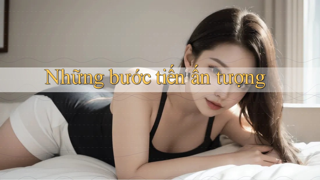 Những bước tiến ấn tượng