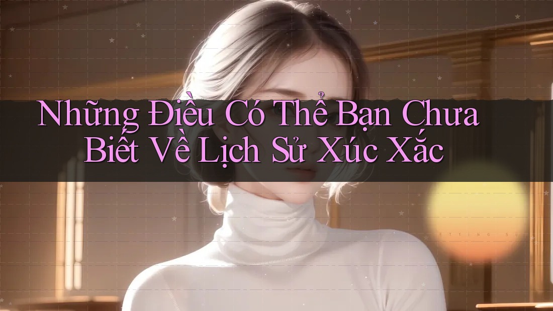 Những Điều Có Thể Bạn Chưa Biết Về Lịch Sử Xúc Xắc